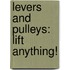 Levers And Pulleys: Lift Anything!
