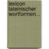 Lexicon Lateinischer Wortformen...