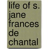 Life of S. Jane Frances De Chantal door Francoise Madeleine De Chaugy