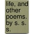 Life, and other poems. By S. S. S.
