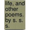 Life, and other poems. By S. S. S. by S.S.