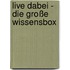 Live dabei - Die große Wissensbox