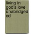Living In God's Love Unabridged Cd