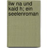 Liw Na Und Kaid H; Ein Seelenroman by Paul Scheerbart