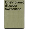 Lonely Planet Discover Switzerland door Ryan ver Berkmoes
