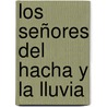 Los Señores Del Hacha Y La Lluvia door José Manuel A. Chávez Gómez
