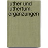 Luther und Luthertum. Ergänzungen door Denifle Heinrich