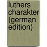 Luthers Charakter (German Edition) by Walther Wilhelm