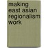 Making East Asian Regionalism Work