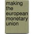 Making the European Monetary Union