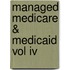 Managed Medicare & Medicaid Vol Iv