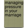 Managing Pressure in Your Marriage door Dennis Rainey