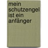 Mein Schutzengel ist ein Anfänger door Maximilian Dorner