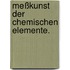 Meßkunst der chemischen Elemente.