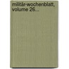 Militär-wochenblatt, Volume 26... door Guido Von Frobel