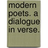 Modern Poets. A dialogue in verse. door Onbekend
