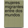 Mujeres migrantes entre dos mundos door Ana Karin López Lindstrom