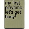 My First Playtime: Let's Get Busy! door Charlie Gardner
