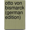 Otto Von Bismarck (German Edition) door Steedier Karl