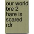 Our World Bre 2 Hare Is Scared Rdr