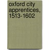 Oxford City Apprentices, 1513-1602 door Alan Crossley