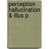 Perception Hallucination & Illus P