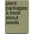 Plant Packages: A Book About Seeds