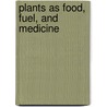 Plants as Food, Fuel, and Medicine door Julie K. Lundgren