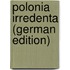 Polonia Irredenta (German Edition)