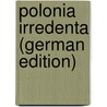 Polonia Irredenta (German Edition) by Sembratowycz Roman