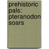 Prehistoric Pals: Pteranodon Soars by Dawn Bentley