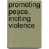 Promoting Peace, Inciting Violence