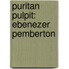 Puritan Pulpit: Ebenezer Pemberton by Ebenezer Pemberton