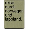 Reise durch Norwegen und Lappland. door Ll