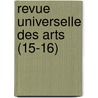Revue Universelle Des Arts (15-16) door Livres Groupe