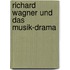 Richard Wagner und Das Musik-Drama
