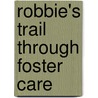 Robbie's Trail Through Foster Care door Adam D. Robe