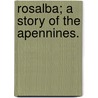 Rosalba; a story of the Apennines. by F.G. Wallace Goodbody