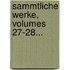 Sammtliche Werke, Volumes 27-28...