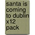 Santa Is Coming To Dublin X12 Pack