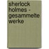 Sherlock Holmes - Gesammelte Werke