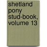 Shetland Pony Stud-Book, Volume 13 by Shetland Pony Stud-Book Society