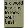 Six-Word Lessons to Look Your Best door Patty Pacelli