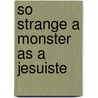 So Strange a Monster as a Jesuiste by Michael Yellowlees