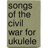 Songs Of The Civil War For Ukulele door Dick Sheridan