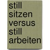 Still Sitzen Versus Still Arbeiten door Maria Meister