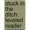 Stuck In The Ditch: Leveled Reader door Wilber Smith