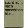 Sucht Nicht Nach Maschinen Hier... door Heinz Nauer