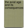 The Axial Age and Its Consequences door Robert N. Bellah