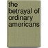 The Betrayal Of Ordinary Americans